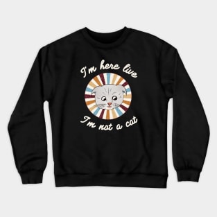 I’m here live, I’m not a cat - a retro vintage design Crewneck Sweatshirt